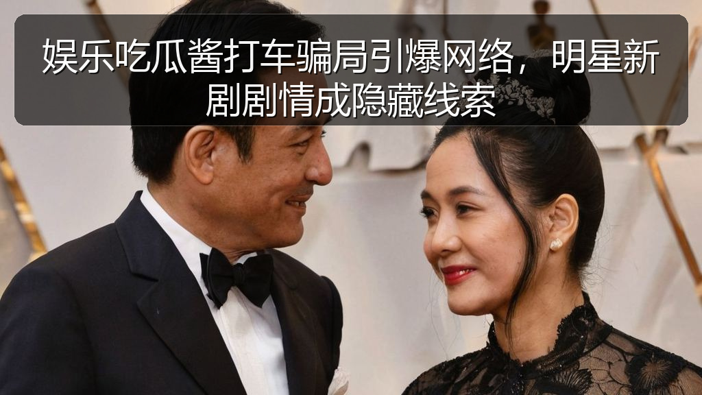 娱乐吃瓜酱打车骗局引爆网络，明星新剧剧情成隐藏线索