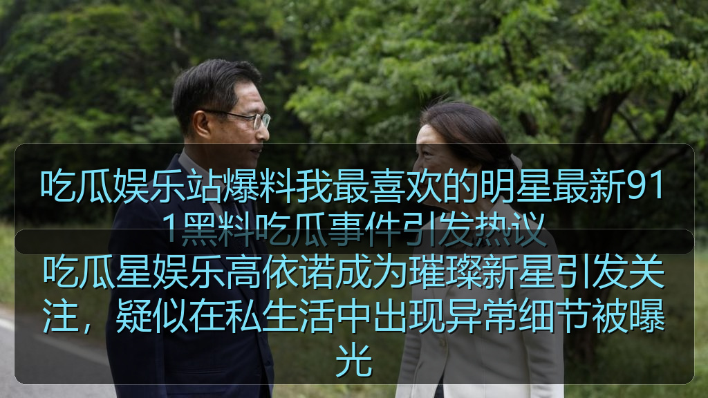 吃瓜星娱乐高依诺成为璀璨新星引发关注，疑似在私生活中出现异常细节被曝光