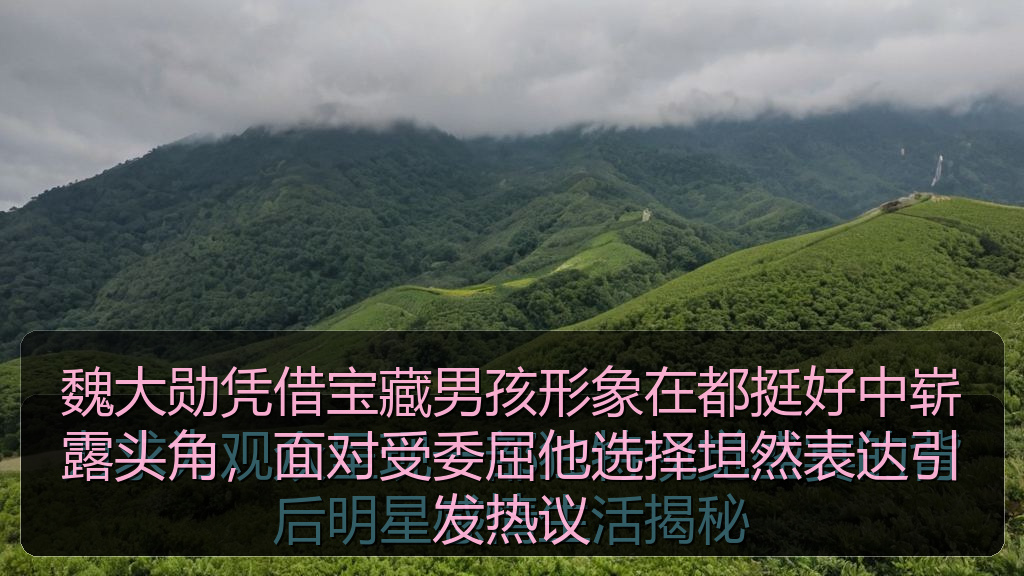 魏大勋凭借宝藏男孩形象在都挺好中崭露头角，面对受委屈他选择坦然表达引发热议