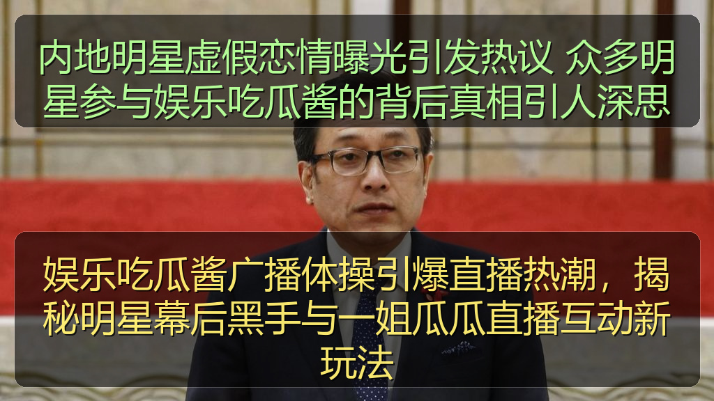 内地明星虚假恋情曝光引发热议 众多明星参与娱乐吃瓜酱的背后真相引人深思