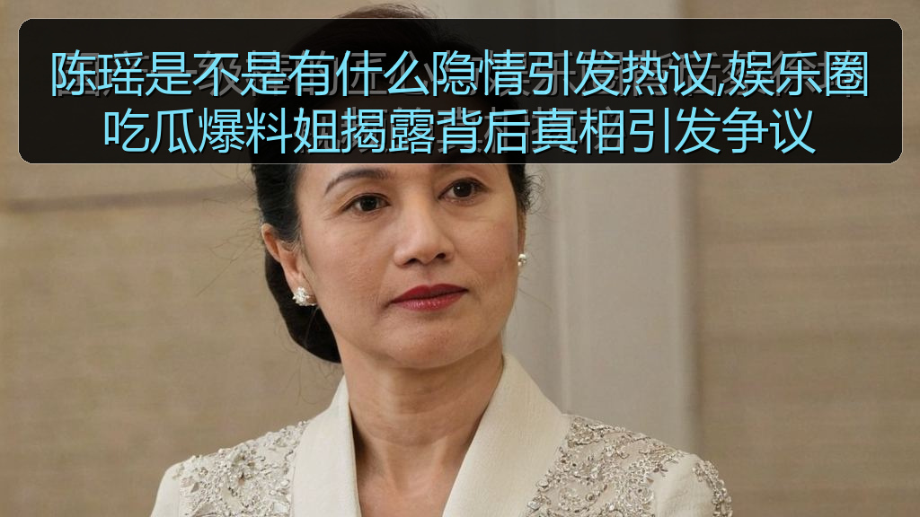 陈瑶是不是有什么隐情引发热议,娱乐圈吃瓜爆料姐揭露背后真相引发争议