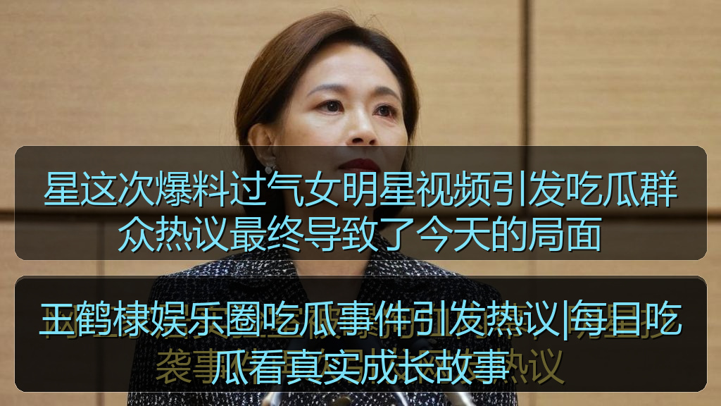 王鹤棣娱乐圈吃瓜事件引发热议|每日吃瓜看真实成长故事