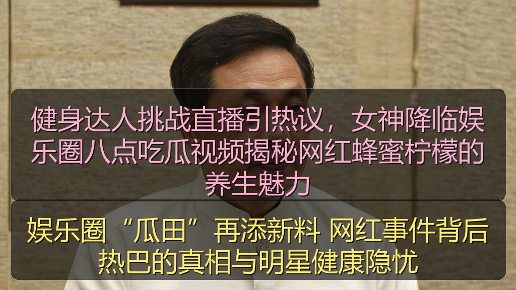 娱乐圈“瓜田”再添新料 网红事件背后热巴的真相与明星健康隐忧