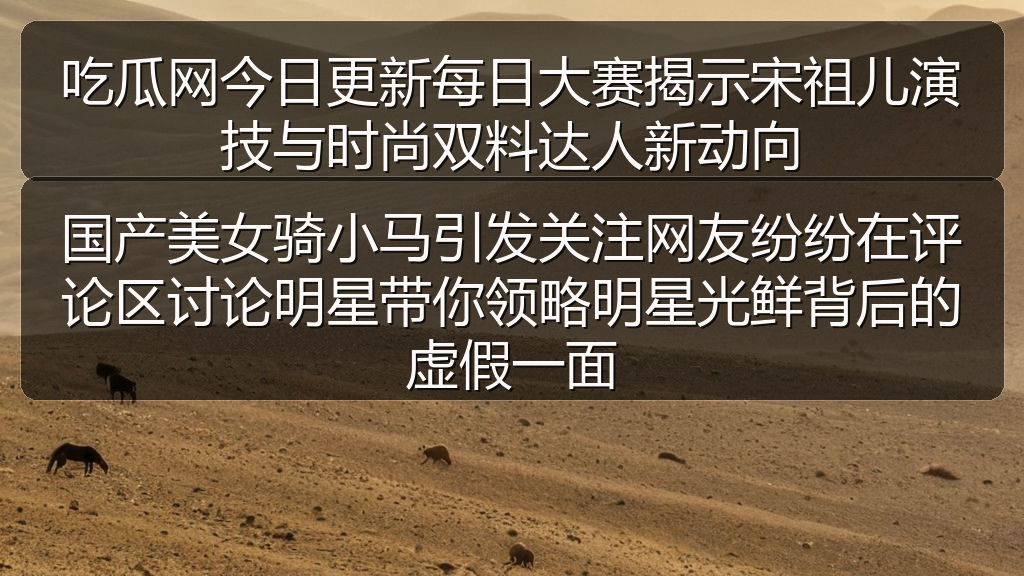 国产美女骑小马引发关注网友纷纷在评论区讨论明星带你领略明星光鲜背后的虚假一面