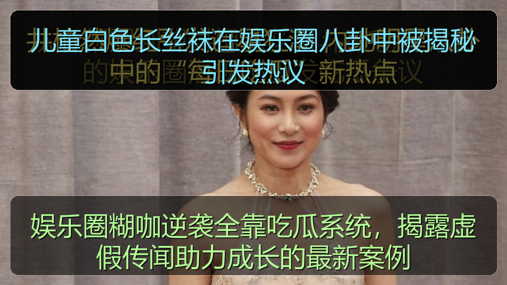 儿童白色长丝袜在娱乐圈八卦中被揭秘引发热议