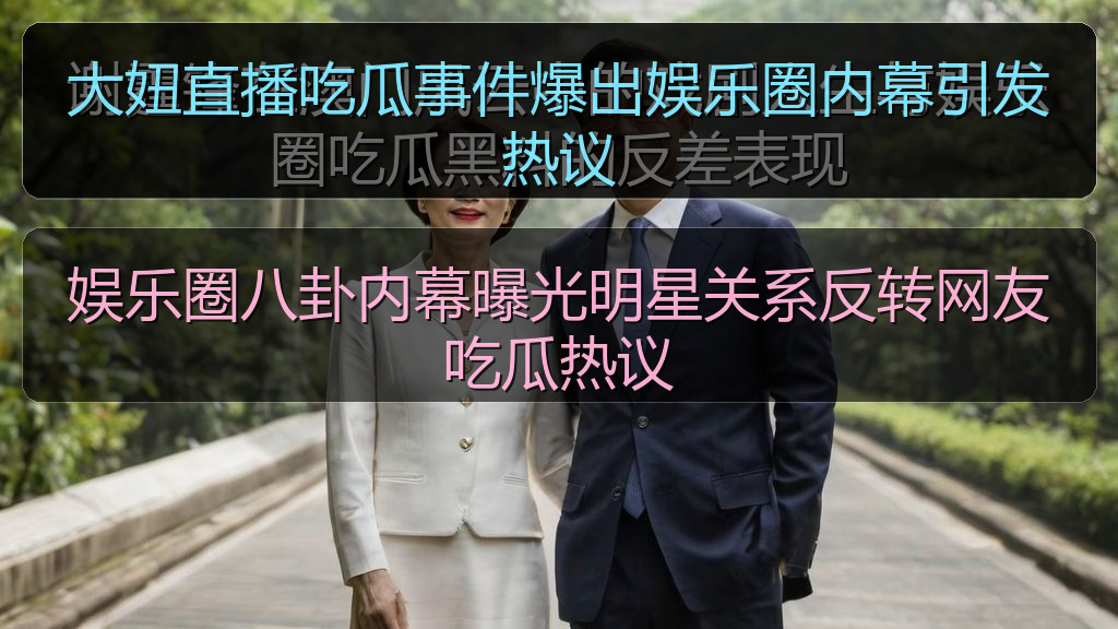 娱乐圈八卦内幕曝光明星关系反转网友吃瓜热议