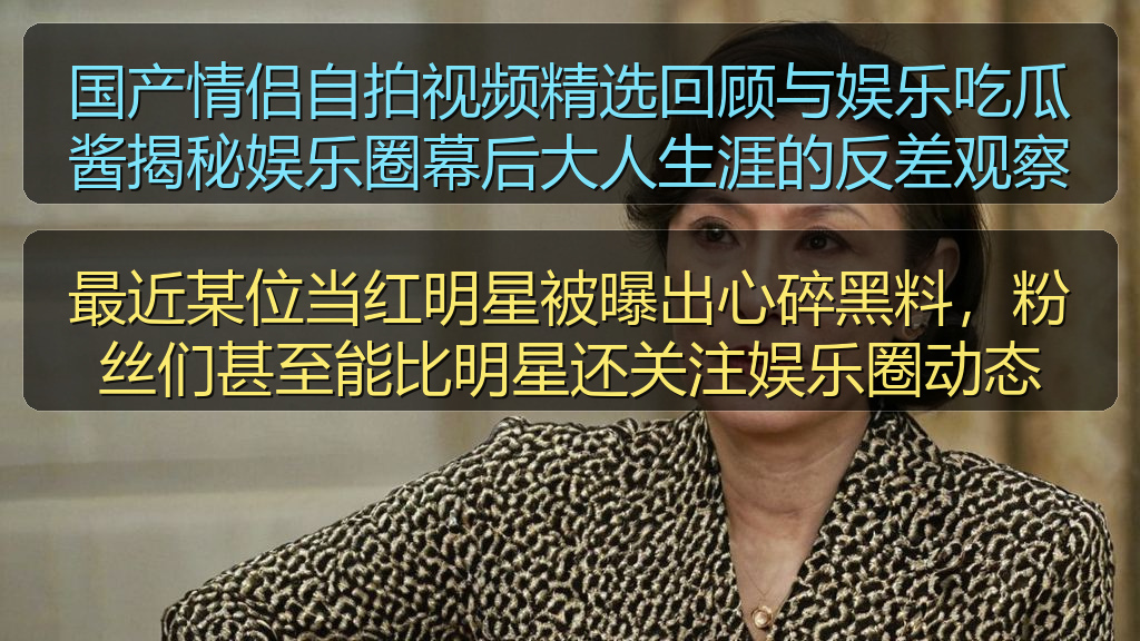 国产情侣自拍视频精选回顾与娱乐吃瓜酱揭秘娱乐圈幕后大人生涯的反差观察