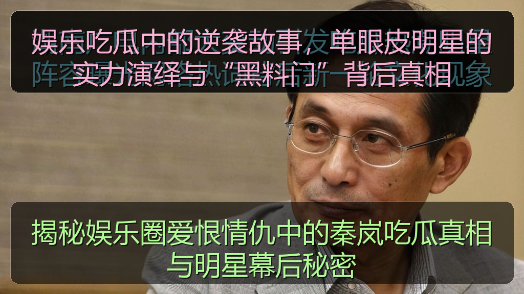 揭秘娱乐圈爱恨情仇中的秦岚吃瓜真相与明星幕后秘密