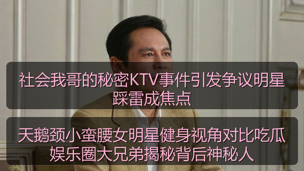 社会我哥的秘密KTV事件引发争议明星踩雷成焦点