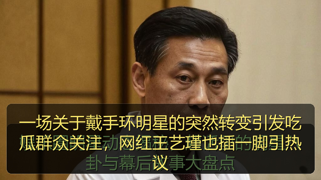 一场关于戴手环明星的突然转变引发吃瓜群众关注，网红王艺瑾也插一脚引热议