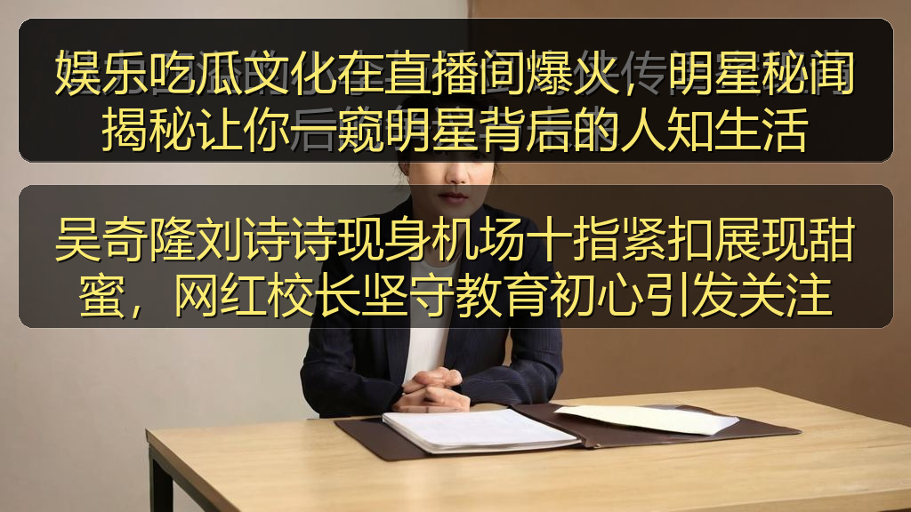 娱乐吃瓜文化在直播间爆火，明星秘闻揭秘让你一窥明星背后的人知生活