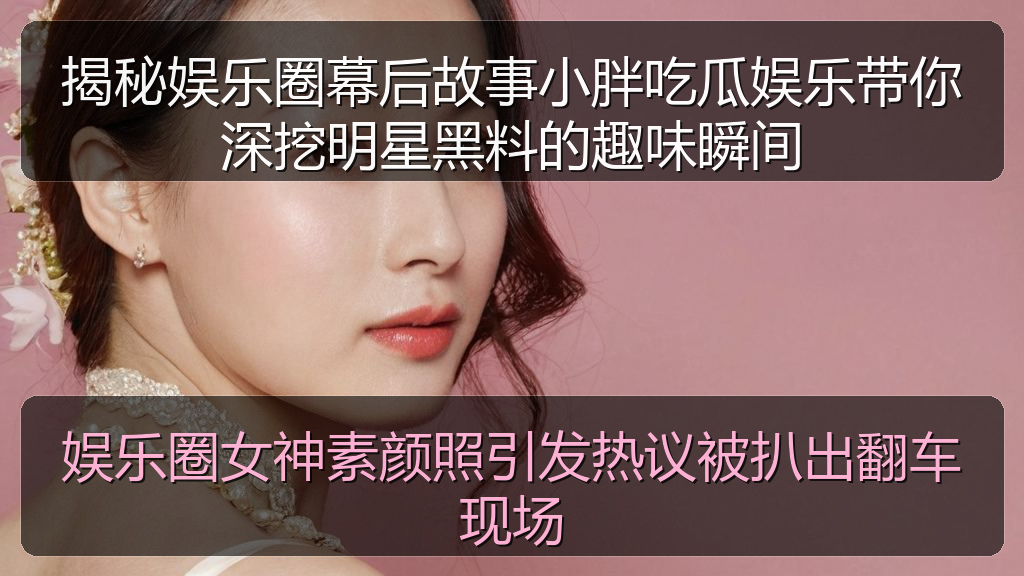 娱乐圈女神素颜照引发热议被扒出翻车现场
