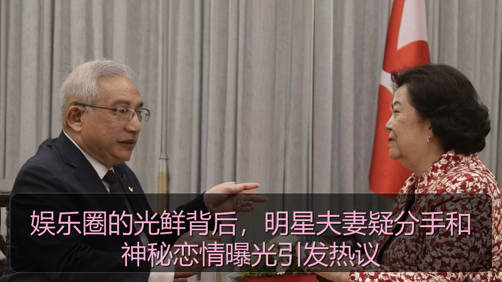 娱乐圈的光鲜背后,明星夫妻疑分手和神秘恋情曝光引发热议