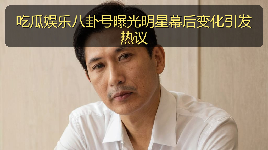 黑料官网 - 吃瓜娱乐八卦号曝光明星幕后变化引发热议
