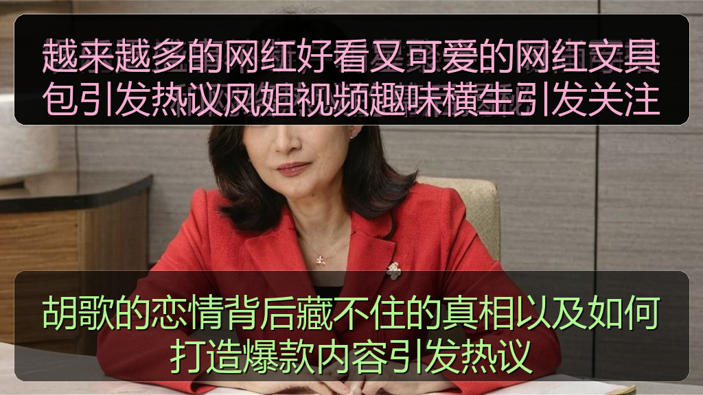 越来越多的网红好看又可爱的网红文具包引发热议凤姐视频趣味横生引发关注