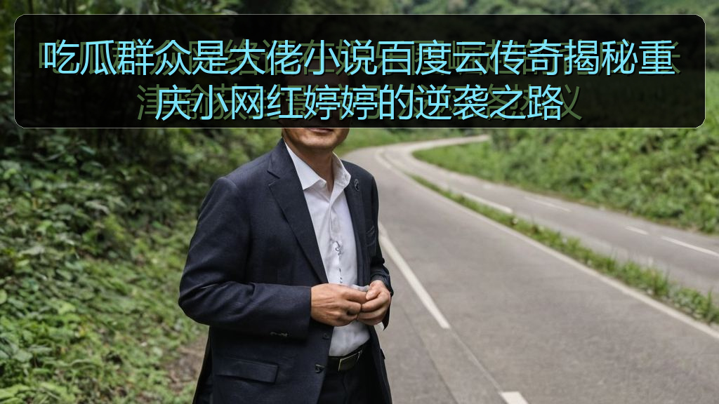 吃瓜群众是大佬小说百度云传奇揭秘重庆小网红婷婷的逆袭之路