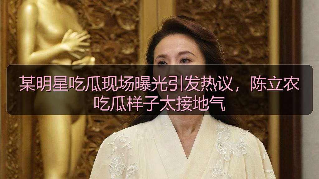 某明星吃瓜现场曝光引发热议，陈立农吃瓜样子太接地气