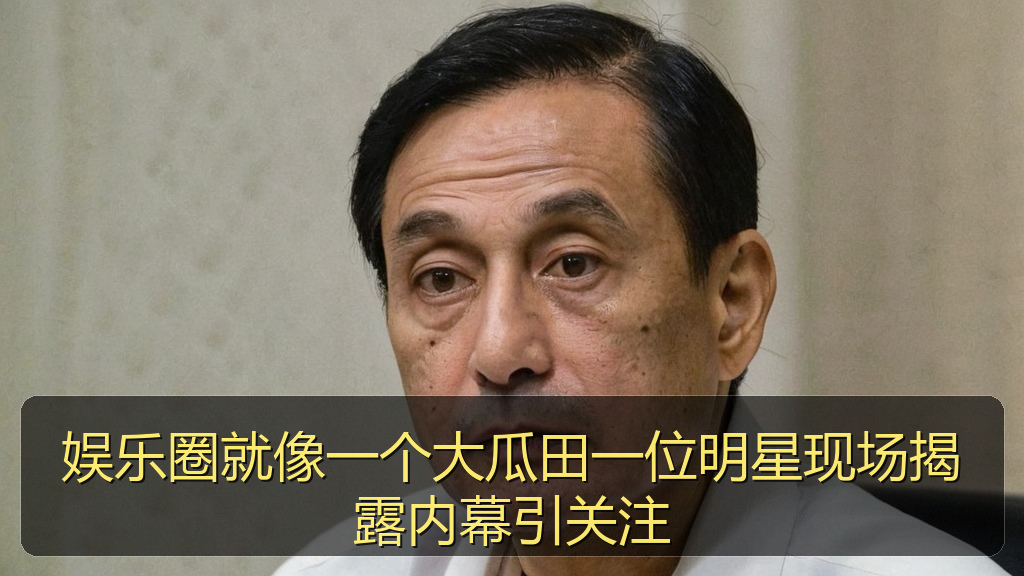黑料爆料 - 娱乐圈就像一个大瓜田一位明星现场揭露内幕引关注