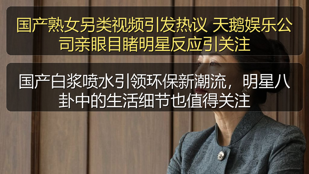 国产熟女另类视频引发热议 天鹅娱乐公司亲眼目睹明星反应引关注