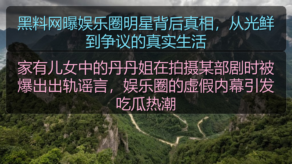 黑料网曝娱乐圈明星背后真相,从光鲜到争议的真实生活