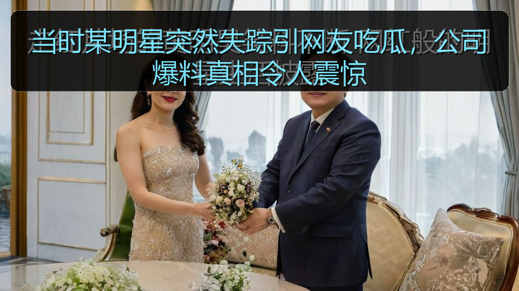 当时某明星突然失踪引网友吃瓜，公司爆料真相令人震惊