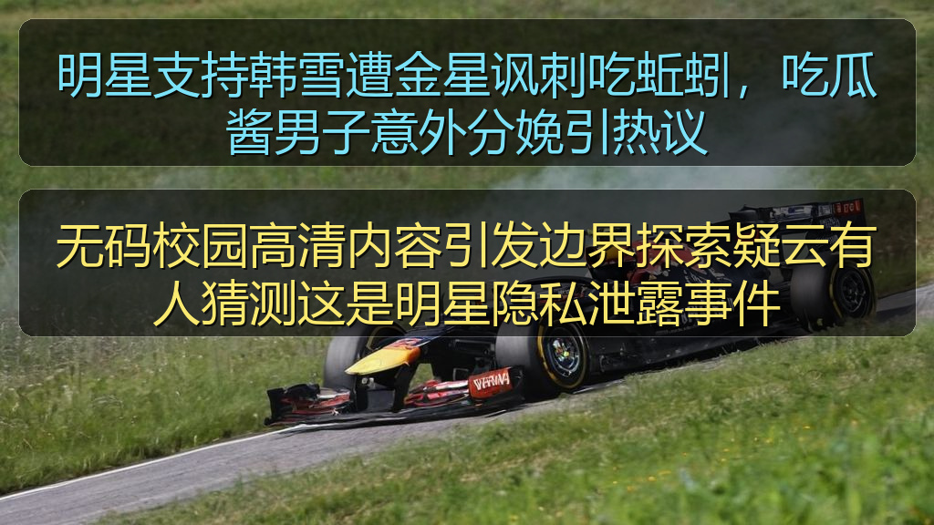 无码校园高清内容引发边界探索疑云有人猜测这是明星隐私泄露事件