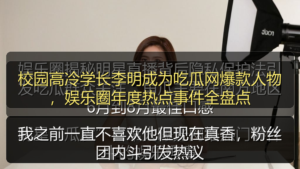 校园高冷学长李明成为吃瓜网爆款人物，娱乐圈年度热点事件全盘点