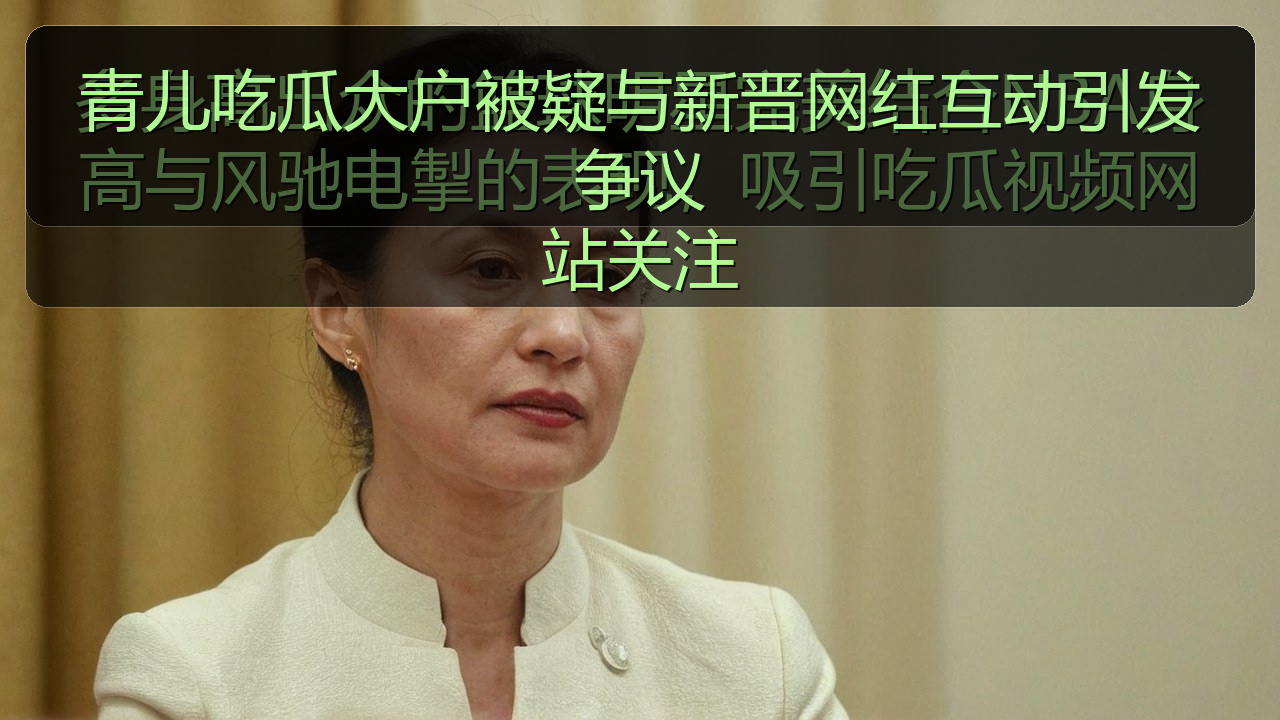 青儿吃瓜大户被疑与新晋网红互动引发争议