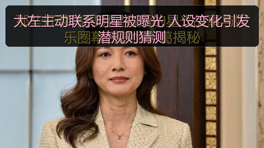 大左主动联系明星被曝光 人设变化引发潜规则猜测