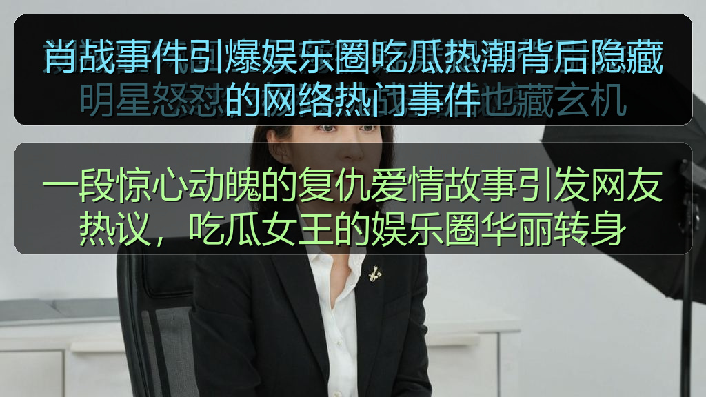 肖战事件引爆娱乐圈吃瓜热潮背后隐藏的网络热门事件